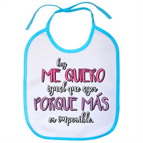 Babero hoy me quiero igual que ayer porque más es imposible