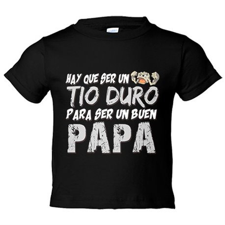 Camiseta bebé hay que ser un tio duro para ser un buen papá